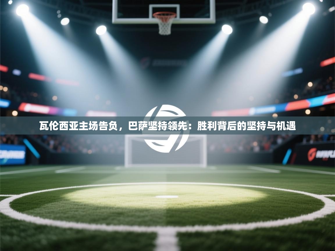 瓦伦西亚主场告负，巴萨坚持领先：胜利背后的坚持与机遇  第1张