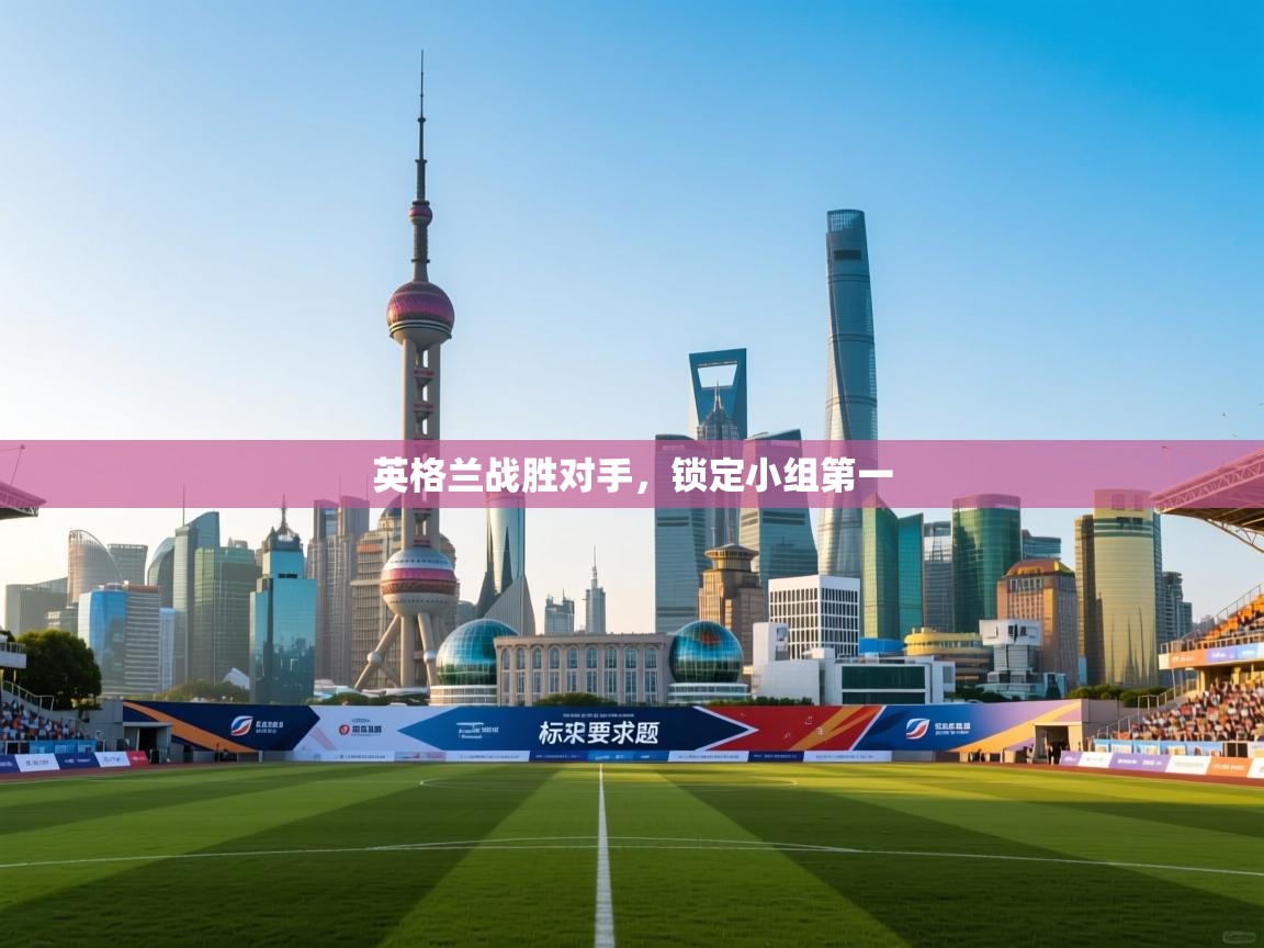 英格兰战胜对手，锁定小组第一  第1张