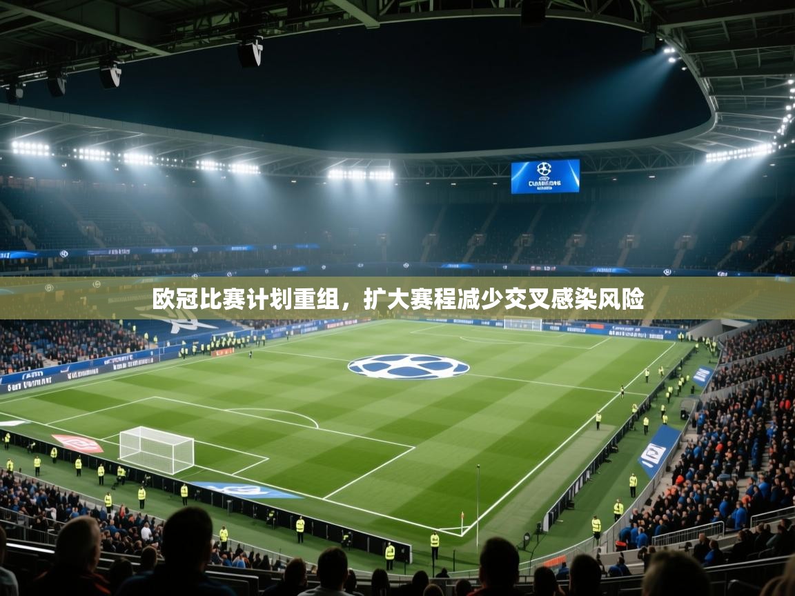 欧冠比赛计划重组，扩大赛程减少交叉感染风险  第1张