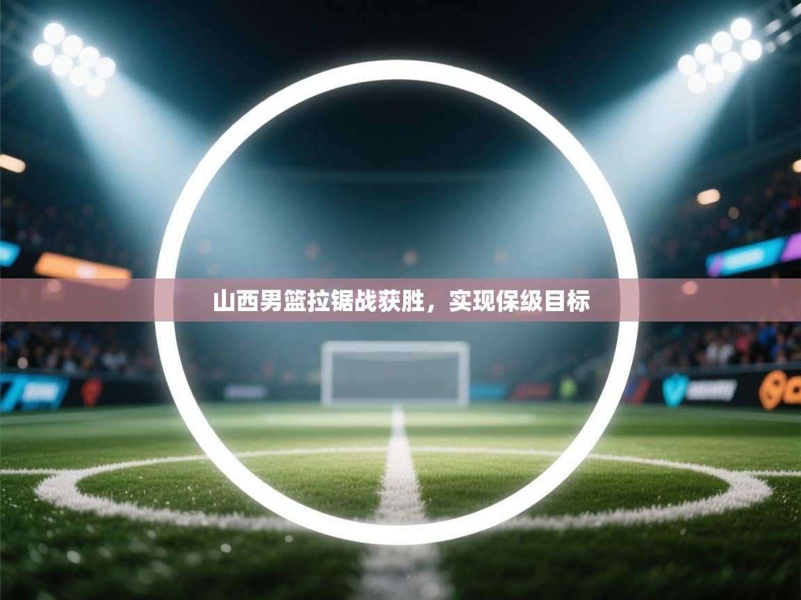 山西男篮拉锯战获胜，实现保级目标  第1张