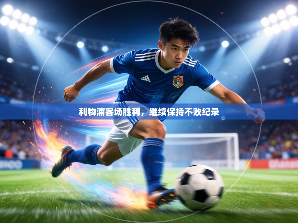 利物浦客场胜利,继续保持不败纪录 第1张